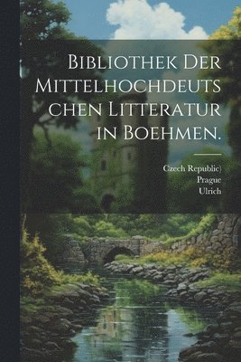 Bibliothek der mittelhochdeutschen Litteratur in Boehmen. 1