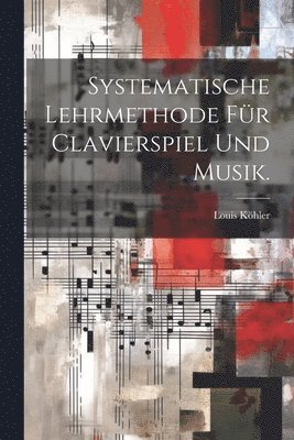 Systematische Lehrmethode fr Clavierspiel und Musik. 1