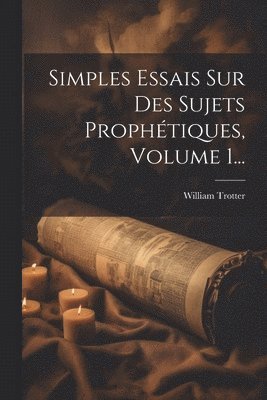 bokomslag Simples Essais Sur Des Sujets Prophtiques, Volume 1...