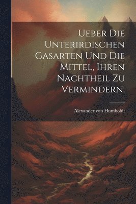 bokomslag Ueber die unterirdischen Gasarten und die Mittel, ihren Nachtheil zu vermindern.