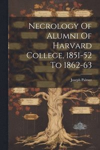 bokomslag Necrology Of Alumni Of Harvard College, 1851-52 To 1862-63