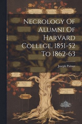 Joseph Palmer - Necrology Of Alumni Of Harvard College, 1851-52 To 1862-63, Häftad