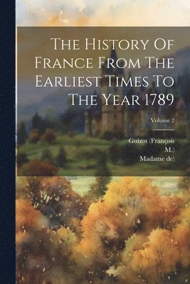 The History Of France From The Earliest Times To The Year 1789; Volume 2 1