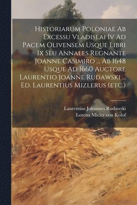 bokomslag Historiarum Poloniae Ab Excessu Vladislai Iv Ad Pacem Olivensem Usque Libri Ix Seu Annales Regnante Joanne Casimiro ... Ab 1648 Usque Ad 1660 Auctore Laurentio Joanne Rudawski ... Ed. Laurentius