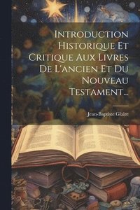 bokomslag Introduction Historique Et Critique Aux Livres De L'ancien Et Du Nouveau Testament...