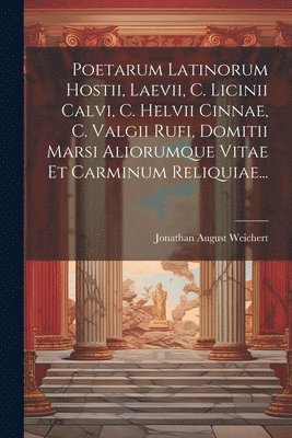 bokomslag Poetarum Latinorum Hostii, Laevii, C. Licinii Calvi, C. Helvii Cinnae, C. Valgii Rufi, Domitii Marsi Aliorumque Vitae Et Carminum Reliquiae...