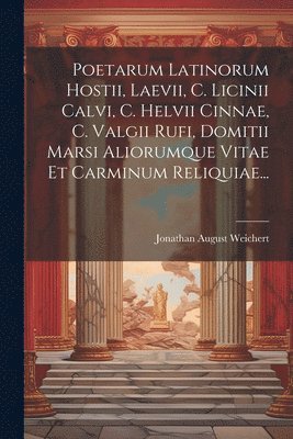 Jonathan August Weichert - Poetarum Latinorum Hostii, Laevii, C. Licinii Calvi, C. Helvii Cinnae, C. Valgii Rufi, Domitii Marsi Aliorumque Vitae Et Carminum Reliquiae..., Häftad