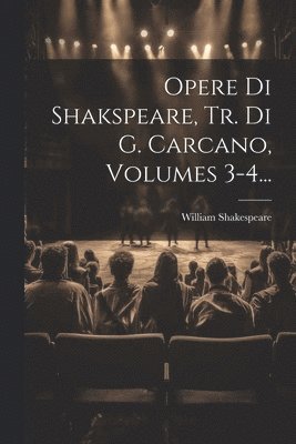 Opere Di Shakspeare, Tr. Di G. Carcano, Volumes 3-4... 1