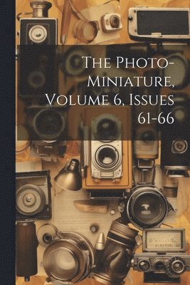 The Photo-miniature, Volume 6, Issues 61-66 1