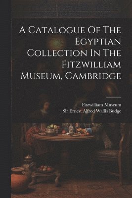 bokomslag Catalogue Of The Egyptian Collection In The Fitzwilliam Museum, Cambridge