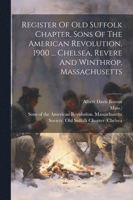 Register Of Old Suffolk Chapter, Sons Of The American Revolution, 1900 ... Chelsea, Revere And Winthrop, Massachusetts