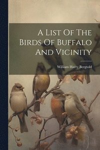 bokomslag List Of The Birds Of Buffalo And Vicinity