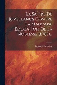 bokomslag La Satire De Jovellanos Contre La Mauvaise ducation De La Noblesse (l787)...