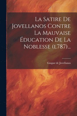Satire De Jovellanos Contre La Mauvaise Éducation De La Noblesse (l787)...