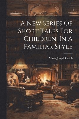 bokomslag New Series Of Short Tales For Children, In A Familiar Style