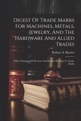 bokomslag Digest Of Trade Marks For Machines, Metals, Jewelry, And The Hardware And Allied Trades