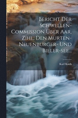 bokomslag Bericht Der Schwellen-commission ber Aar, Zihl, Den Murten- Neuenburger- Und Bieler-see...