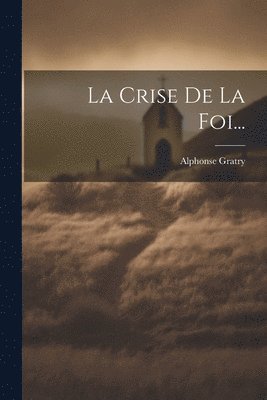 Alphonse Gratry - Crise De La Foi..., Häftad