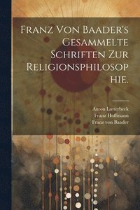 bokomslag Franz von Baader's Gesammelte Schriften zur Religionsphilosophie.