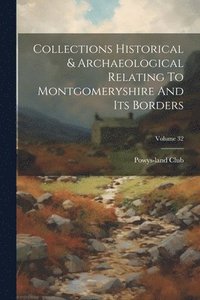 bokomslag Collections Historical & Archaeological Relating To Montgomeryshire And Its Borders; Volume 32