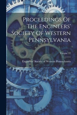 bokomslag Proceedings Of The Engineers' Society Of Western Pennsylvania; Volume 22