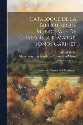 bokomslag Catalogue De La Bibliothque Municipale De Chalons-sur-marne. Fonds Garinet