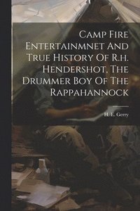 bokomslag Camp Fire Entertainmnet And True History Of R.h. Hendershot, The Drummer Boy Of The Rappahannock
