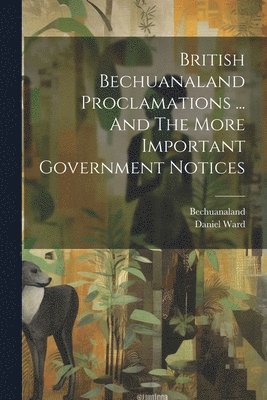 bokomslag British Bechuanaland Proclamations ... And The More Important Government Notices
