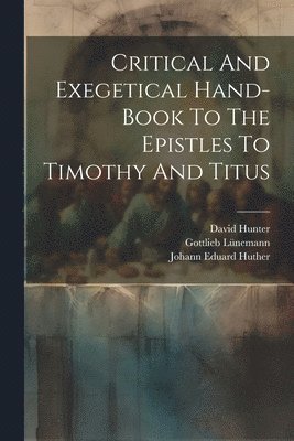 Johann Eduard Huther, Gottlieb Lünemann, David Hunter - Critical And Exegetical Hand-book To The Epistles To Timothy And Titus, Häftad