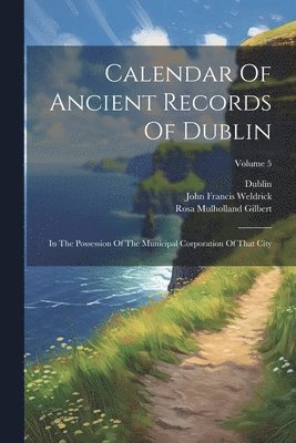Dublin (Ireland), Rosa Mulholland Gilbert, John Francis Weldrick - Calendar Of Ancient Records Of Dublin, Häftad