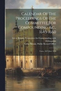 bokomslag Calendar Of The Proceedings Of The Committee For Compounding, &c., 1643-1660