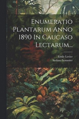 bokomslag Enumeratio Plantarum Anno 1890 In Caucaso Lectarum...