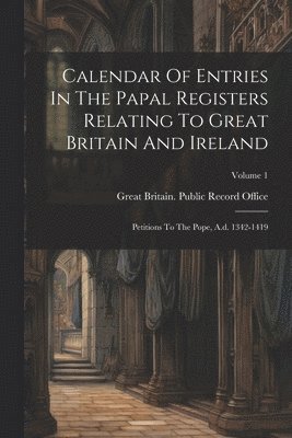 Great Britain Public Record Office - Calendar Of Entries In The Papal Registers Relating To Great Britain And Ireland, Häftad