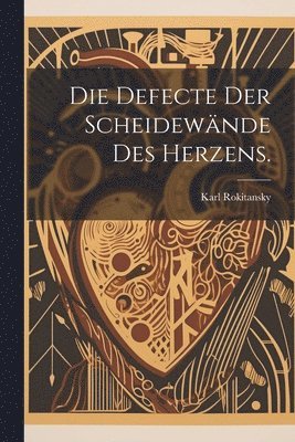 Die Defecte der Scheidewnde des Herzens. 1