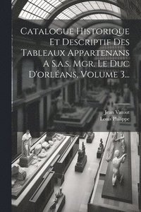 bokomslag Catalogue Historique Et Descriptif Des Tableaux Appartenans A S.a.s. Mgr. Le Duc D'orlans, Volume 3...