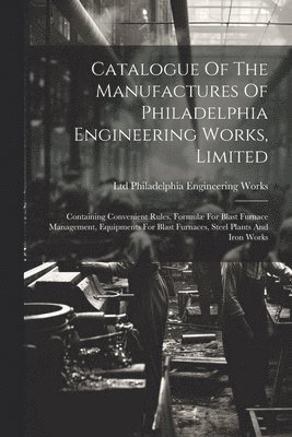 bokomslag Catalogue Of The Manufactures Of Philadelphia Engineering Works, Limited