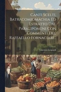 bokomslag Canti Scelti, Batracomiomachia Ed Estratto Dal Paralipomeni Con Commenti Del Raffaello Fornaciari...