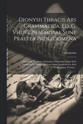 Dionysii Thracis Ars Grammatica, Ed. G. Vhlig. Praemissae Sunt Praeter Prolegomena 1