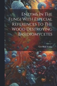 bokomslag Enzyms In The Fungi With Especial References To The Wood Destroying Basidiomycetes