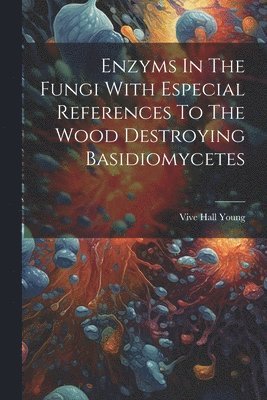 bokomslag Enzyms In The Fungi With Especial References To The Wood Destroying Basidiomycetes