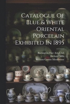 bokomslag Catalogue Of Blue & White Oriental Porcelain Exhibited In 1895