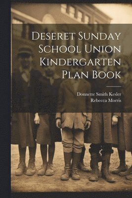 Deseret Sunday School Union Kindergarten Plan Book 1