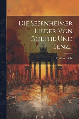 Theodor Siebs - Sesenheimer Lieder Von Goethe Und Lenz..., Häftad