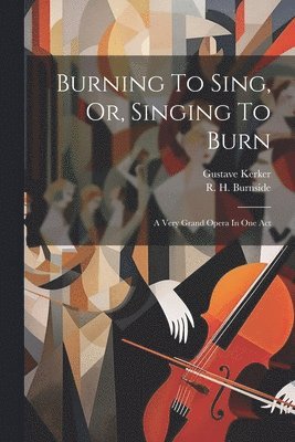 Gustave Kerker - Burning To Sing, Or, Singing To Burn, Häftad