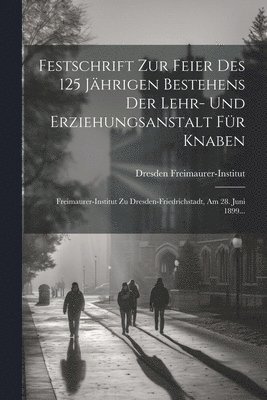 Festschrift Zur Feier Des 125 Jhrigen Bestehens Der Lehr- Und Erziehungsanstalt Fr Knaben 1