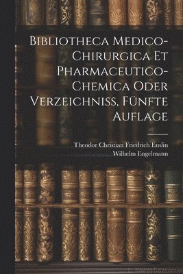 bokomslag Bibliotheca Medico-Chirurgica Et Pharmaceutico-Chemica oder Verzeichni, Fnfte Auflage