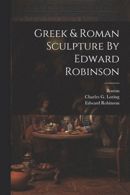 Greek & Roman Sculpture By Edward Robinson 1