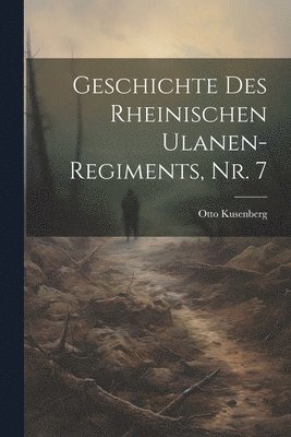 bokomslag Geschichte des rheinischen Ulanen-Regiments, Nr. 7