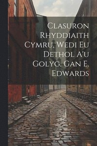 bokomslag Clasuron Rhyddiaith Cymru, Wedi Eu Dethol A'u Golyg. Gan E. Edwards