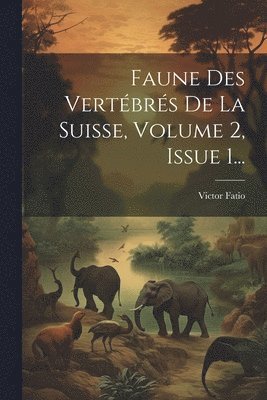 Faune Des Vertbrs De La Suisse, Volume 2, Issue 1... 1